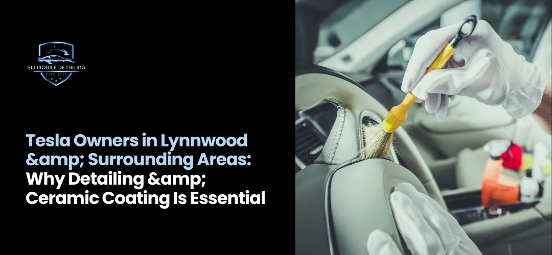 Why Detailing & Ceramic Coating Is Essential for Tesla Owners