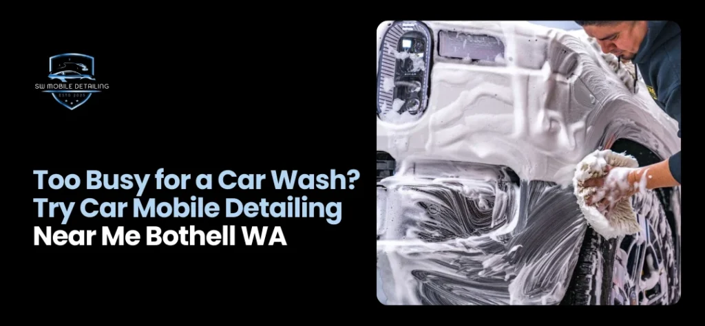 Book your car mobile detailing near me Bothell WA today with SW Mobile Detailing Bothell WA.